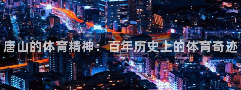 米兰体育官方正版app集团官网网址：唐山的体育精神：