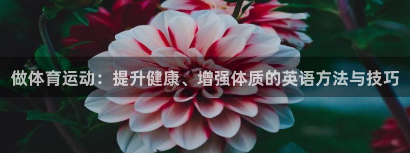 米兰体育官方正版app娱乐下载：做体育运动：提升健康、增强体