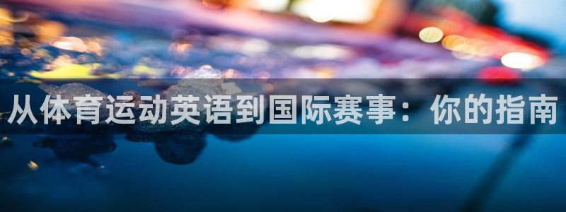 米兰体育官网下载官方客服电话:从体育运动英语到国际赛事:你的